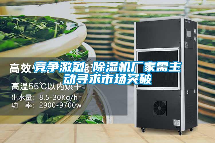 競爭激烈 除濕機(jī)廠家需主動尋求市場突破