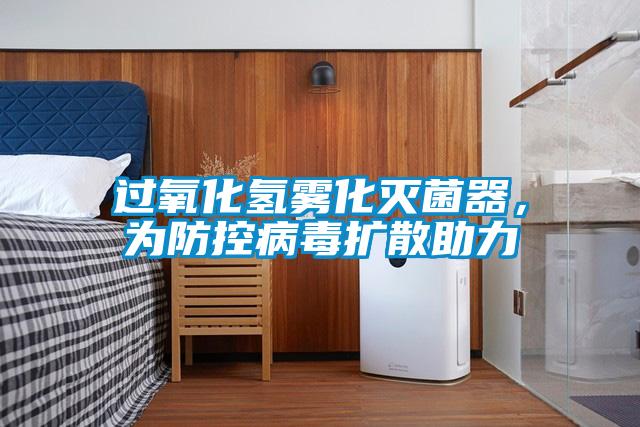 過氧化氫霧化滅菌器，為防控病毒擴散助力