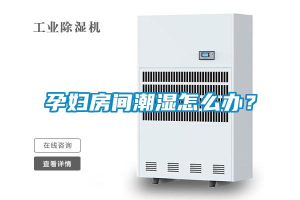 孕婦房間潮濕怎么辦？