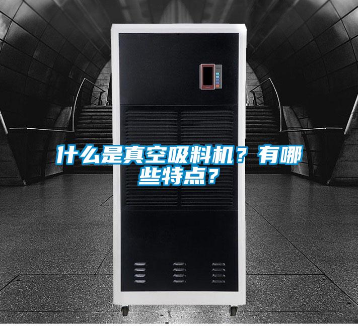 什么是真空吸料機(jī)？有哪些特點(diǎn)？