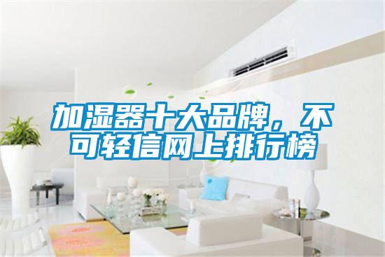 加濕器十大品牌，不可輕信網(wǎng)上排行榜