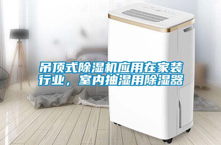 吊頂式除濕機(jī)應(yīng)用在家裝行業(yè)，室內(nèi)抽濕用除濕器