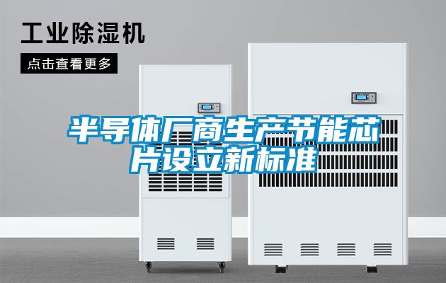 半導體廠商生產(chǎn)節(jié)能芯片設立新標準