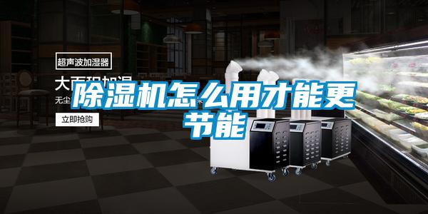 除濕機怎么用才能更節(jié)能