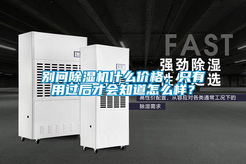 別問除濕機(jī)什么價(jià)格，只有用過后才會(huì)知道怎么樣？