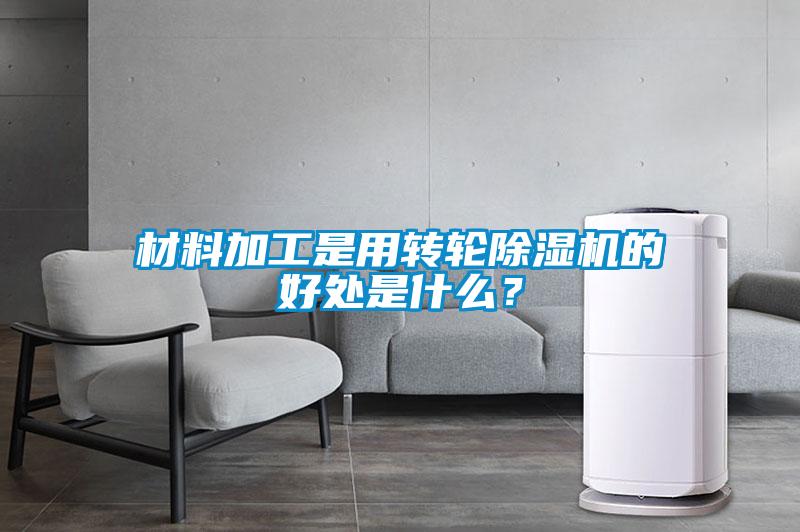 材料加工是用轉輪除濕機的好處是什么？