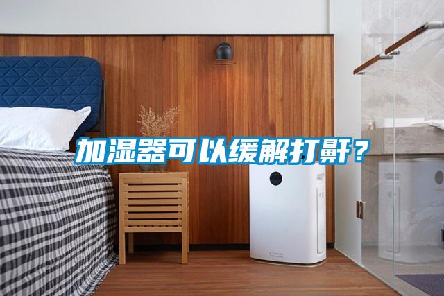 加濕器可以緩解打鼾？