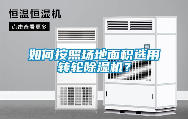 如何按照?qǐng)龅孛娣e選用轉(zhuǎn)輪除濕機(jī)？