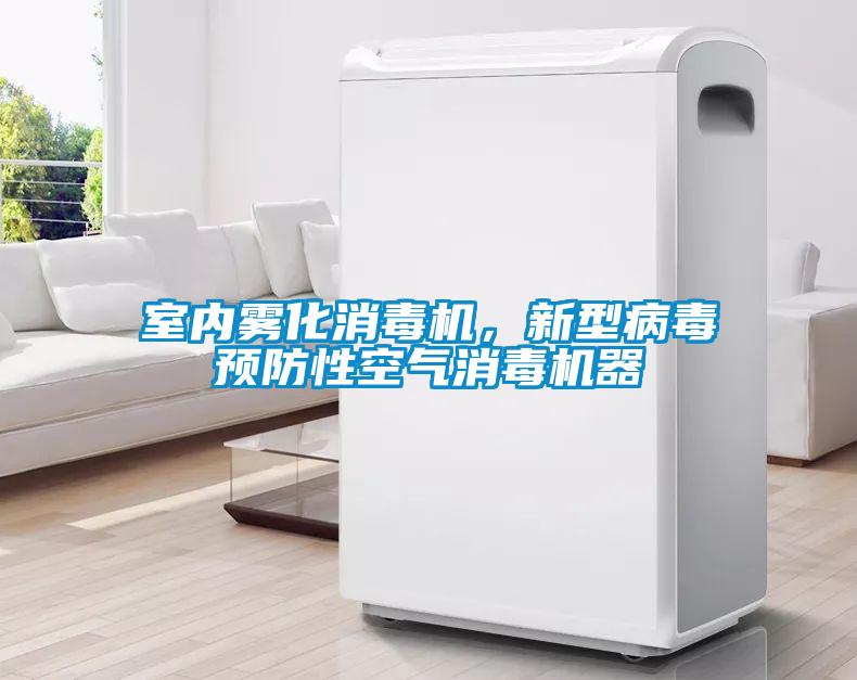 室內(nèi)霧化消毒機，新型病毒預防性空氣消毒機器