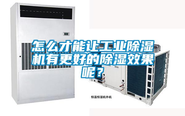 怎么才能讓工業(yè)除濕機有更好的除濕效果呢？