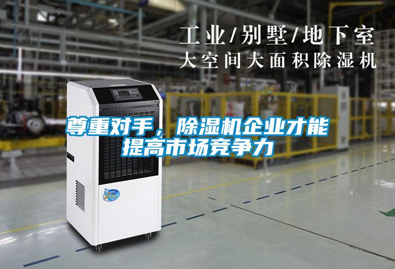 尊重對手，除濕機企業(yè)才能提高市場競爭力