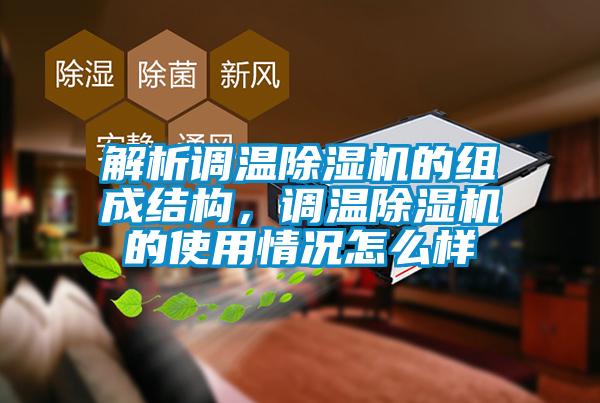 解析調(diào)溫除濕機(jī)的組成結(jié)構(gòu)，調(diào)溫除濕機(jī)的使用情況怎么樣
