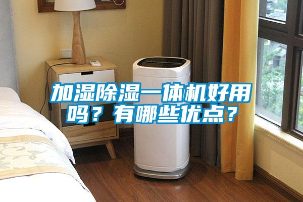 加濕除濕一體機好用嗎？有哪些優(yōu)點？