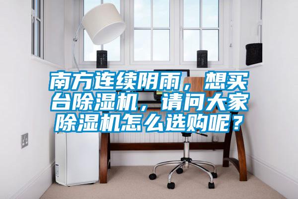 南方連續(xù)陰雨，想買臺(tái)除濕機(jī)，請(qǐng)問(wèn)大家除濕機(jī)怎么選購(gòu)呢？