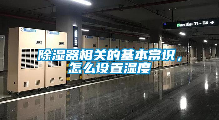 除濕器相關(guān)的基本常識，怎么設(shè)置濕度