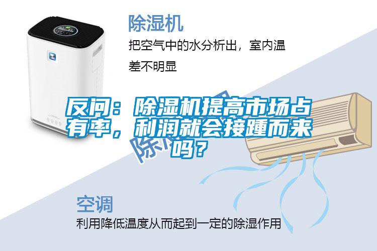 反問：除濕機提高市場占有率，利潤就會接踵而來嗎？