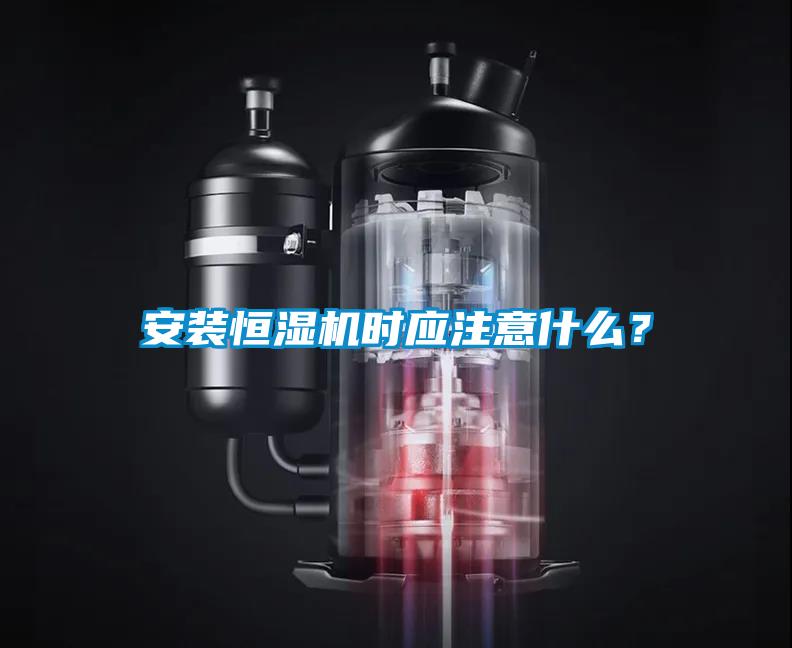 安裝恒濕機(jī)時應(yīng)注意什么？