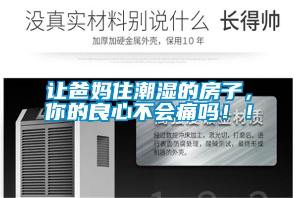 讓爸媽住潮濕的房子，你的良心不會(huì)痛嗎?。?/></p>
                              <p style=