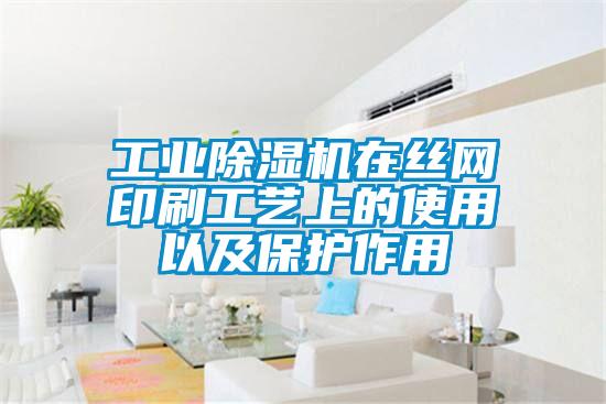 工業(yè)除濕機在絲網(wǎng)印刷工藝上的使用以及保護作用