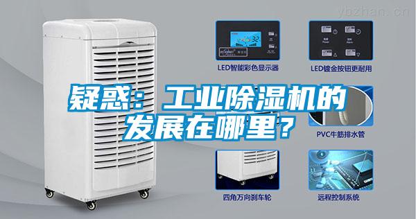 疑惑：工業(yè)除濕機的發(fā)展在哪里？