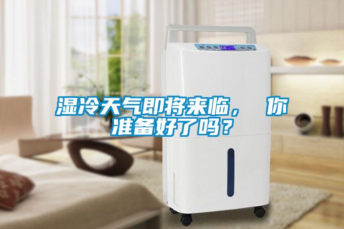濕冷天氣即將來臨， 你準(zhǔn)備好了嗎？