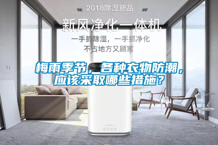 梅雨季節(jié)，各種衣物防潮，應(yīng)該采取哪些措施？