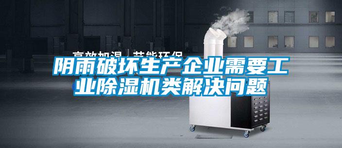 陰雨破壞生產(chǎn)企業(yè)需要工業(yè)除濕機(jī)類解決問題