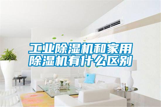 工業(yè)除濕機和家用除濕機有什么區(qū)別