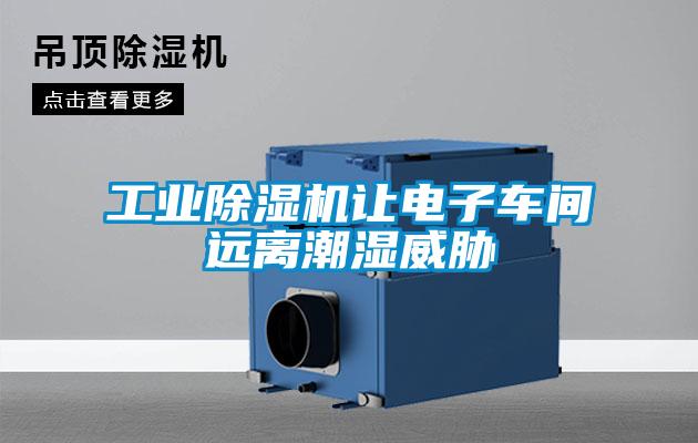 工業(yè)除濕機(jī)讓電子車間遠(yuǎn)離潮濕威脅