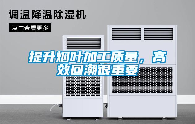 提升煙葉加工質量，高效回潮很重要