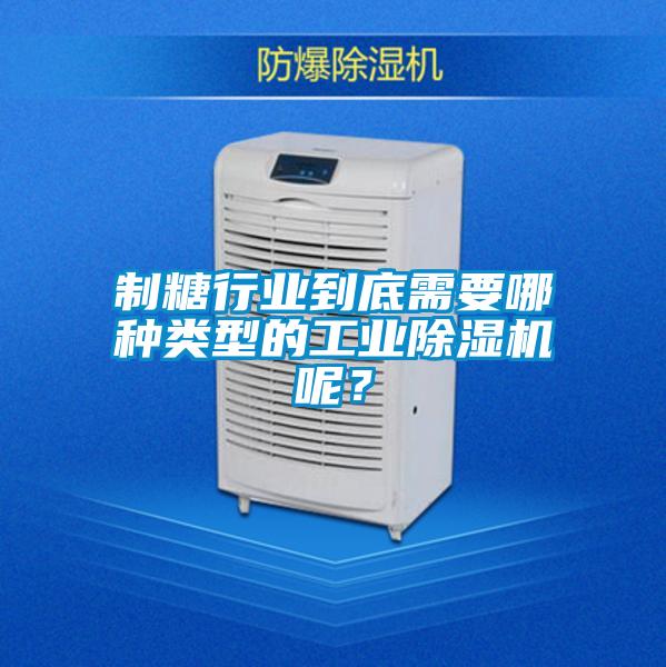制糖行業(yè)到底需要哪種類型的工業(yè)除濕機呢？