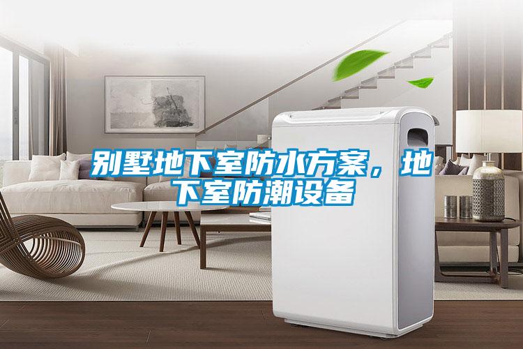 別墅地下室防水方案，地下室防潮設(shè)備