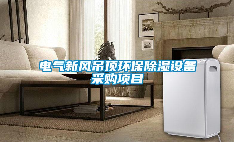 電氣新風(fēng)吊頂環(huán)保除濕設(shè)備采購項(xiàng)目