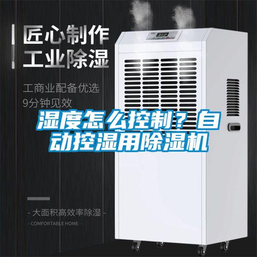 濕度怎么控制？自動(dòng)控濕用除濕機(jī)