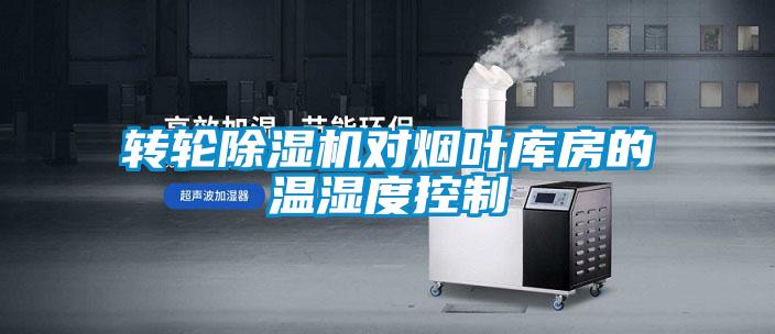 轉(zhuǎn)輪除濕機(jī)對(duì)煙葉庫(kù)房的溫濕度控制