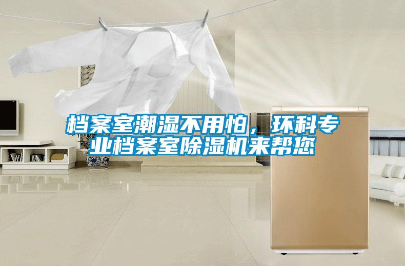 檔案室潮濕不用怕，環(huán)科專(zhuān)業(yè)檔案室除濕機(jī)來(lái)幫您