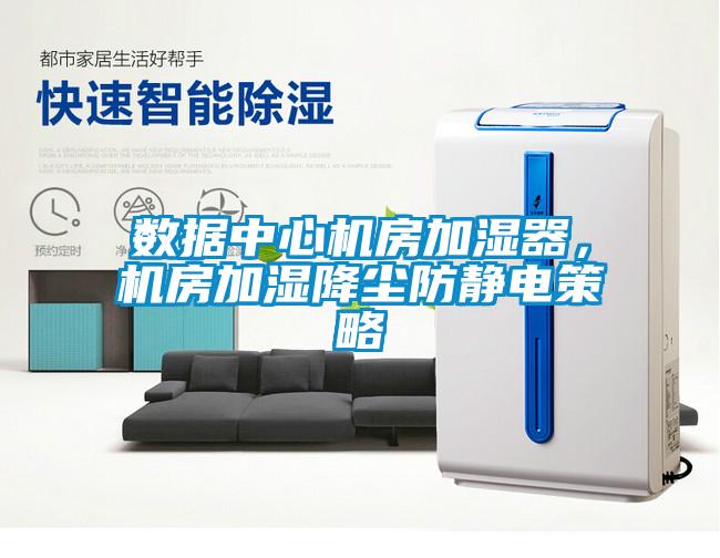 數(shù)據(jù)中心機房加濕器，機房加濕降塵防靜電策略