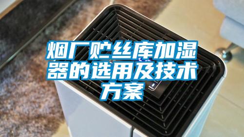 煙廠貯絲庫加濕器的選用及技術(shù)方案
