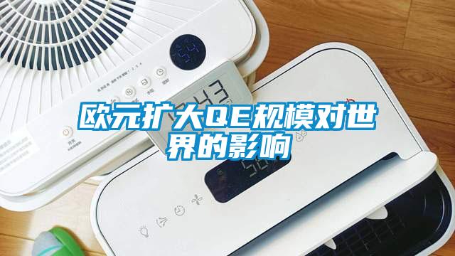 歐元擴(kuò)大QE規(guī)模對(duì)世界的影響