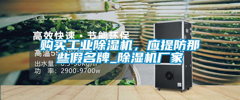 購買工業(yè)除濕機，應提防那些假名牌_除濕機廠家
