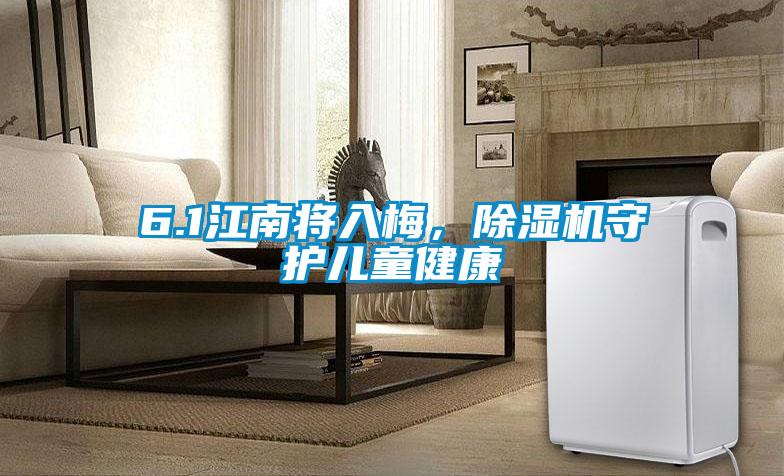 6.1江南將入梅，除濕機(jī)守護(hù)兒童健康