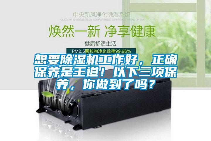 想要除濕機工作好，正確保養(yǎng)是王道！以下三項保養(yǎng)，你做到了嗎？