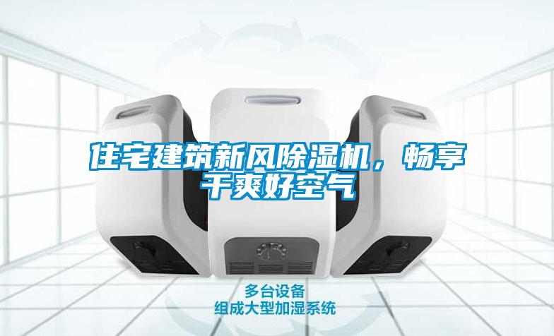 住宅建筑新風(fēng)除濕機(jī)，暢享干爽好空氣