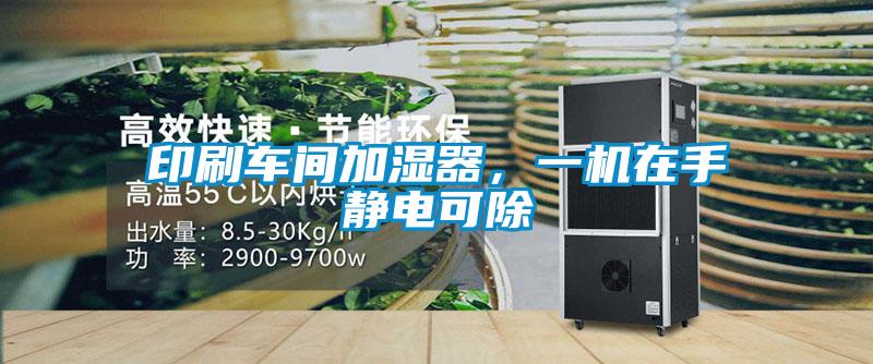 印刷車間加濕器，一機(jī)在手靜電可除