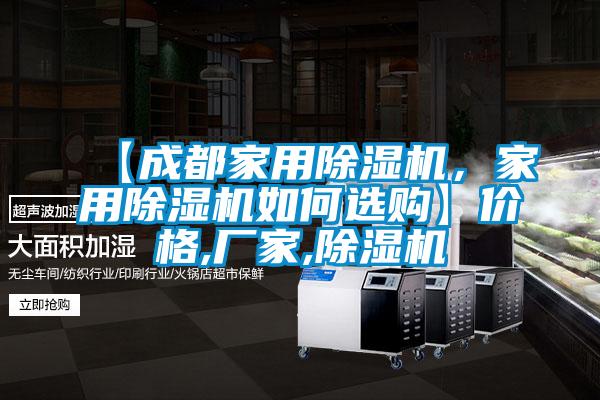 【成都家用除濕機(jī)，家用除濕機(jī)如何選購】價格,廠家,除濕機(jī)