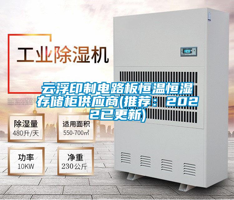 云浮印制電路板恒溫恒濕存儲(chǔ)柜供應(yīng)商(推薦：2022已更新)
