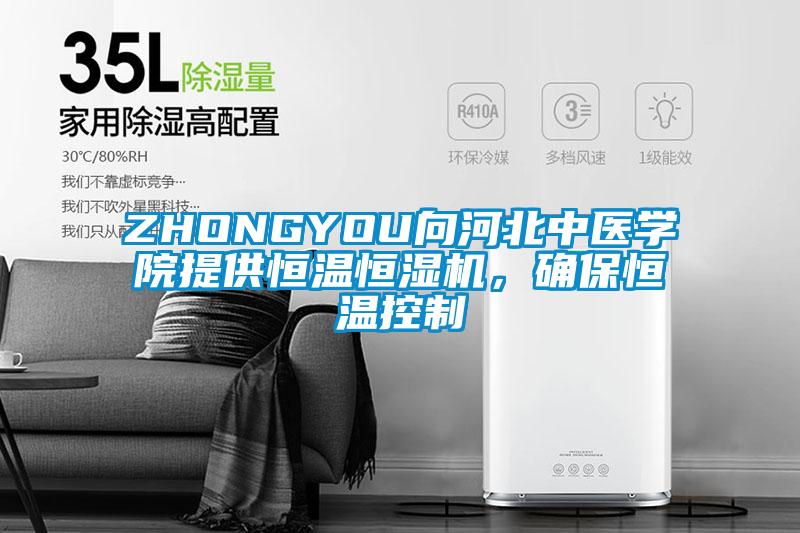ZHONGYOU向河北中醫(yī)學(xué)院提供恒溫恒濕機，確保恒溫控制