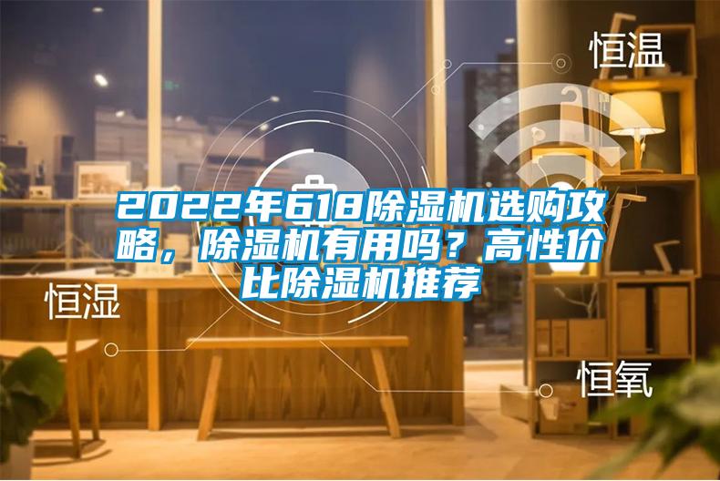 2022年618除濕機(jī)選購(gòu)攻略，除濕機(jī)有用嗎？高性價(jià)比除濕機(jī)推薦