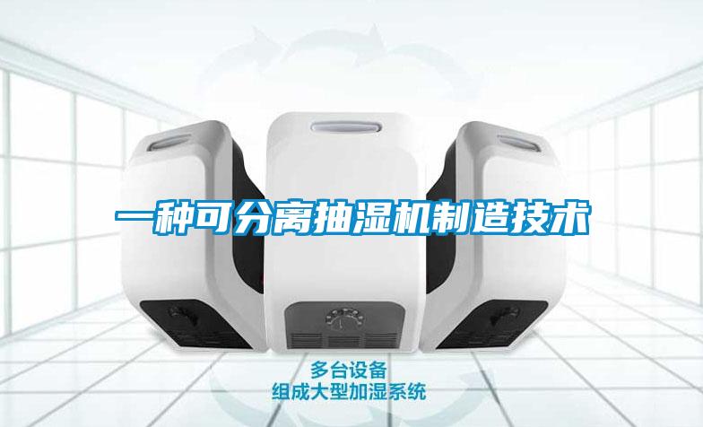 一種可分離抽濕機制造技術(shù)