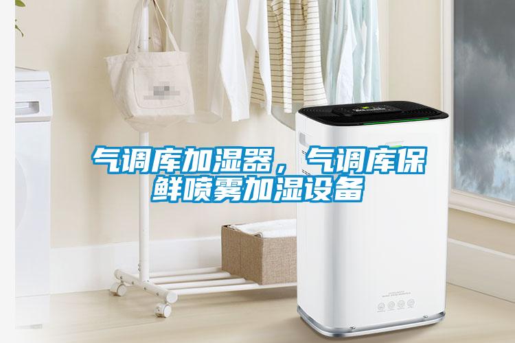 氣調(diào)庫加濕器，氣調(diào)庫保鮮噴霧加濕設(shè)備